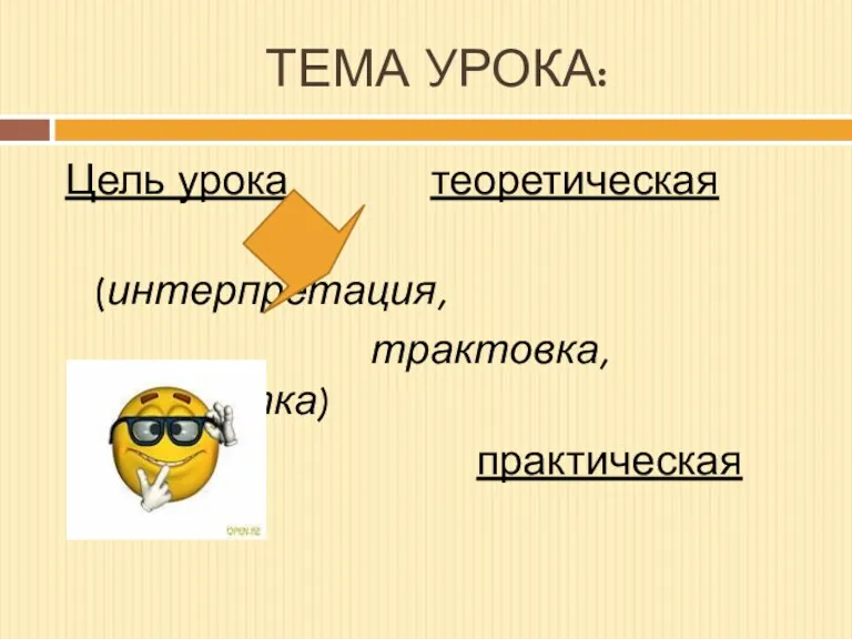 ТЕМА УРОКА: Цель урока теоретическая (интерпретация, трактовка, обработка) практическая