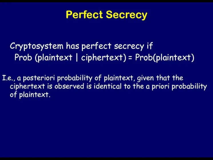 Perfect Secrecy Cryptosystem has perfect secrecy if Prob (plaintext |