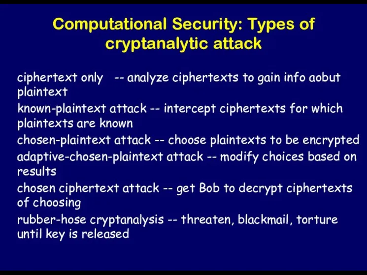 Computational Security: Types of cryptanalytic attack ciphertext only -- analyze