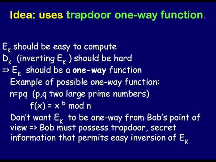 Idea: uses trapdoor one-way function. EK should be easy to