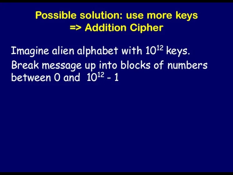 Possible solution: use more keys => Addition Cipher Imagine alien