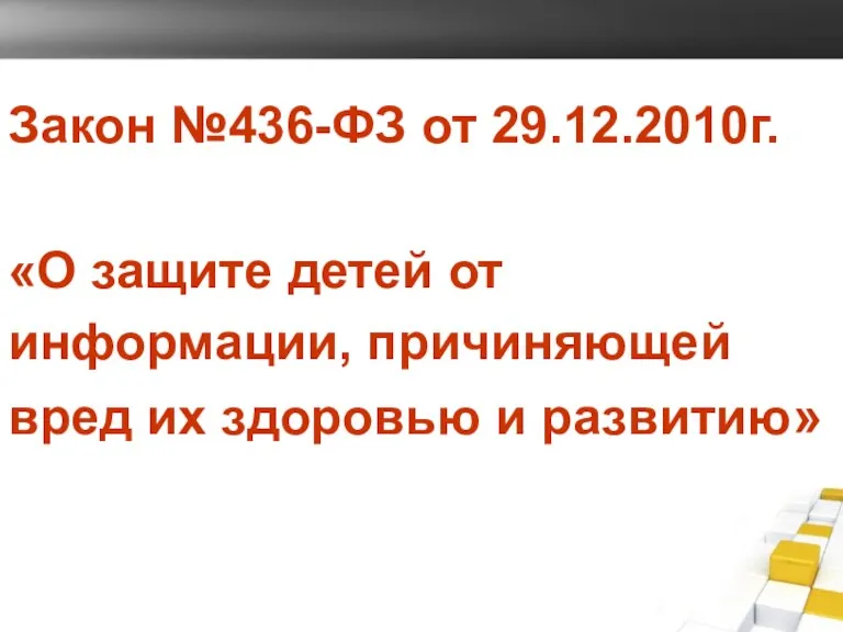 Закон №436-ФЗ от 29.12.2010г. «О защите детей от информации, причиняющей вред их здоровью и развитию»