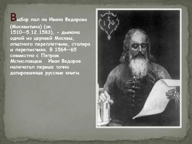 Выбор пал на Ивана Федорова (Москвитина) (ок. 1510—5.12.1583), - дьякона