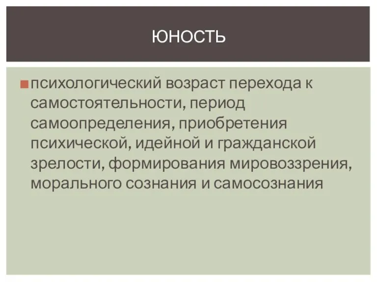 психологический возраст перехода к самостоятельности, период самоопределения, приобретения психической, идейной