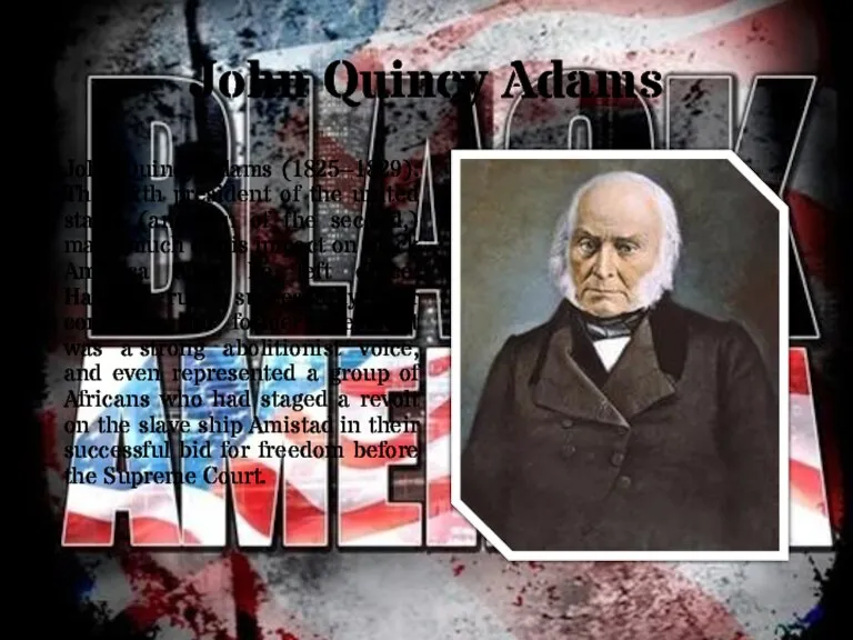 John Quincy Adams John Quincy Adams (1825–1829): The sixth president of the united