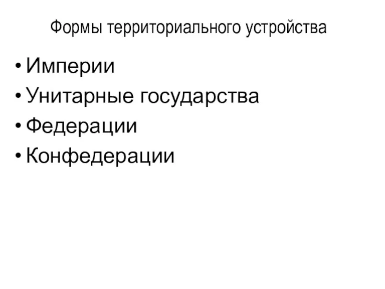 Формы территориального устройства Империи Унитарные государства Федерации Конфедерации