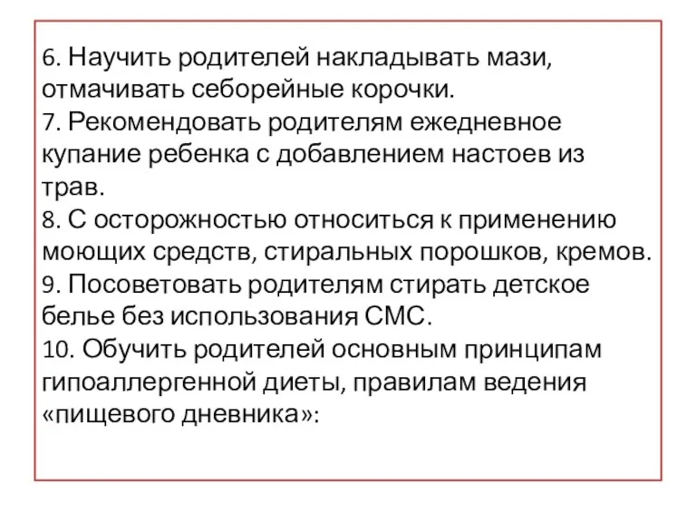 6. Научить родителей накладывать мази, отмачивать себорейные корочки. 7. Рекомендовать родителям ежедневное купание