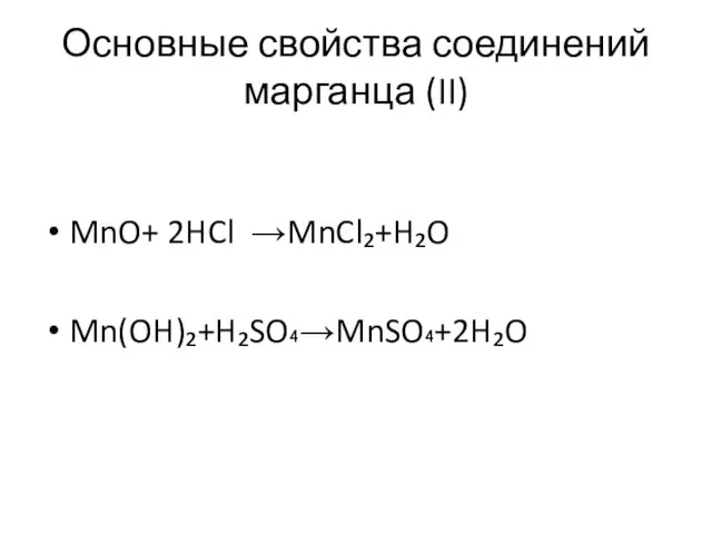 Основные свойства соединений марганца (II) MnO+ 2HCl →MnCl₂+H₂O Mn(OH)₂+H₂SO₄→MnSO₄+2H₂O