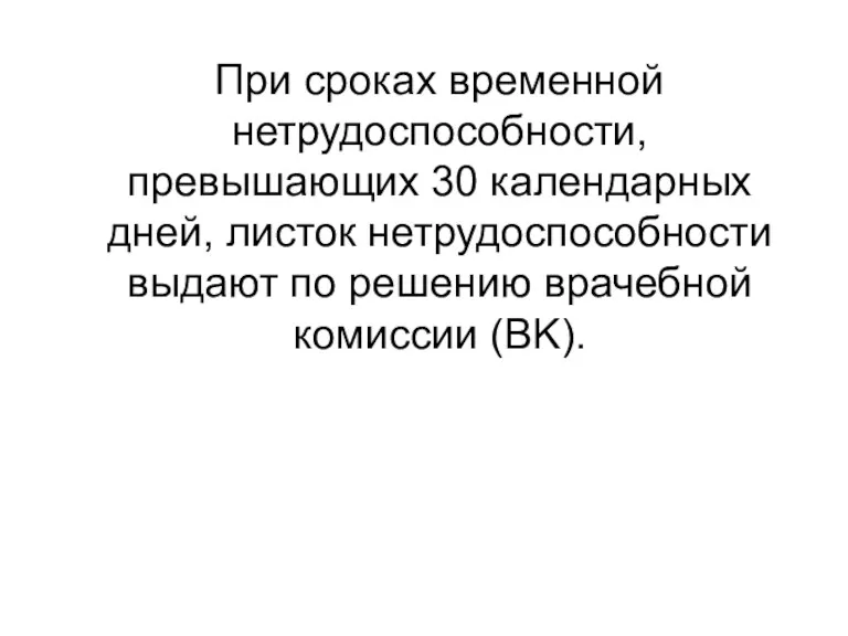 При сроках временной нетрудоспособности, превышающих 30 календарных дней, листок нетрудоспособности выдают по решению врачебной комиссии (BK).