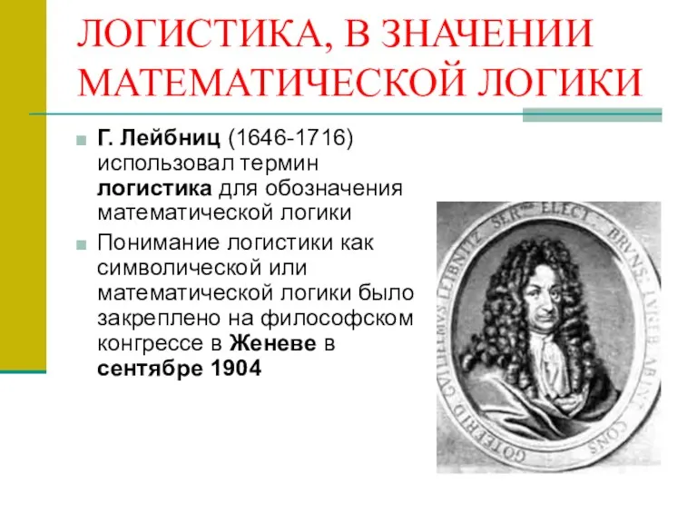 ЛОГИСТИКА, В ЗНАЧЕНИИ МАТЕМАТИЧЕСКОЙ ЛОГИКИ Г. Лейбниц (1646-1716) использовал термин