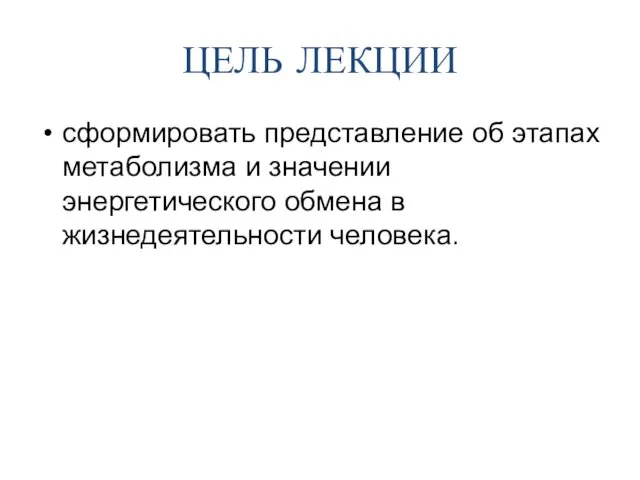 ЦЕЛЬ ЛЕКЦИИ сформировать представление об этапах метаболизма и значении энергетического обмена в жизнедеятельности человека.