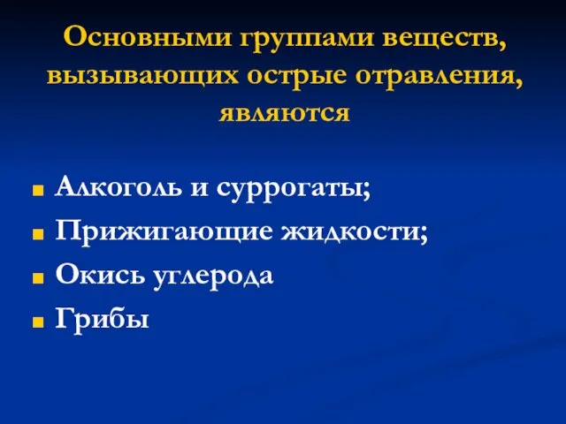 Основными группами веществ, вызывающих острые отравления, являются Алкоголь и суррогаты; Прижигающие жидкости; Окись углерода Грибы