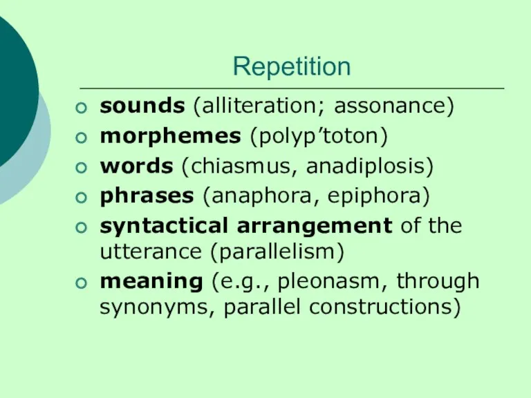 Repetition sounds (alliteration; assonance) morphemes (polyp’toton) words (chiasmus, anadiplosis) phrases