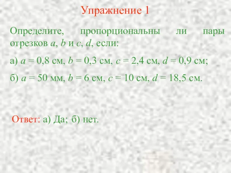 Упражнение 1 Определите, пропорциональны ли пары отрезков а, b и