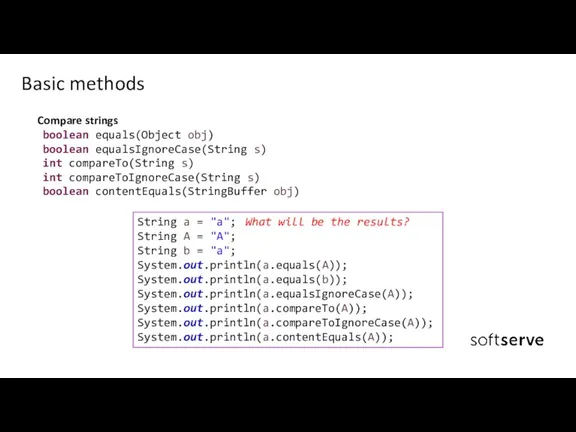 Compare strings boolean equals(Object obj) boolean equalsIgnoreCase(String s) int compareTo(String