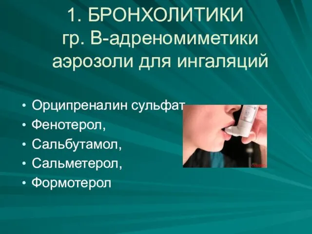 1. БРОНХОЛИТИКИ гр. В-адреномиметики аэрозоли для ингаляций Орципреналин сульфат, Фенотерол, Сальбутамол, Сальметерол, Формотерол