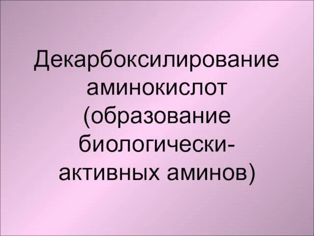 Декарбоксилирование аминокислот (образование биологически-активных аминов)