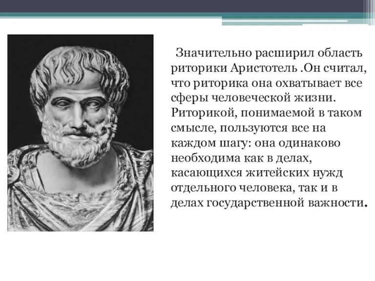 Значительно расширил область риторики Аристотель .Он считал, что риторика она охватывает все сферы