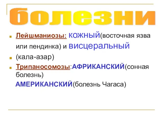 Лейшманиозы: кожный(восточная язва или пендинка) и висцеральный (кала-азар) Трипаносомозы:АФРИКАНСКИЙ(сонная болезнь) АМЕРИКАНСКИЙ(болезнь Чагаса) болезни