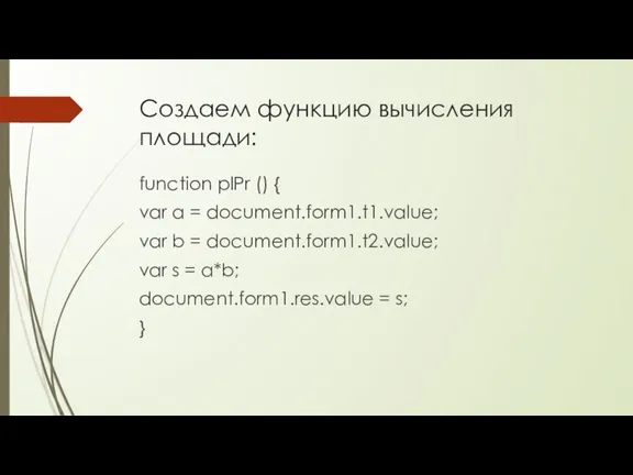 Создаем функцию вычисления площади: function plPr () { var a