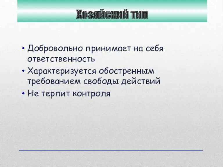 Хозяйский тип Добровольно принимает на себя ответственность Характеризуется обостренным требованием свободы действий Не терпит контроля