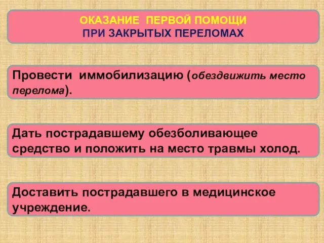 ОКАЗАНИЕ ПЕРВОЙ ПОМОЩИ ПРИ ЗАКРЫТЫХ ПЕРЕЛОМАХ Доставить пострадавшего в медицинское