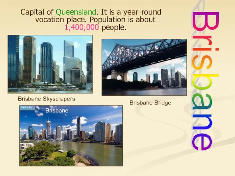 Capital of Queensland. It is a year-round vocation place. Population is about 1,400,000