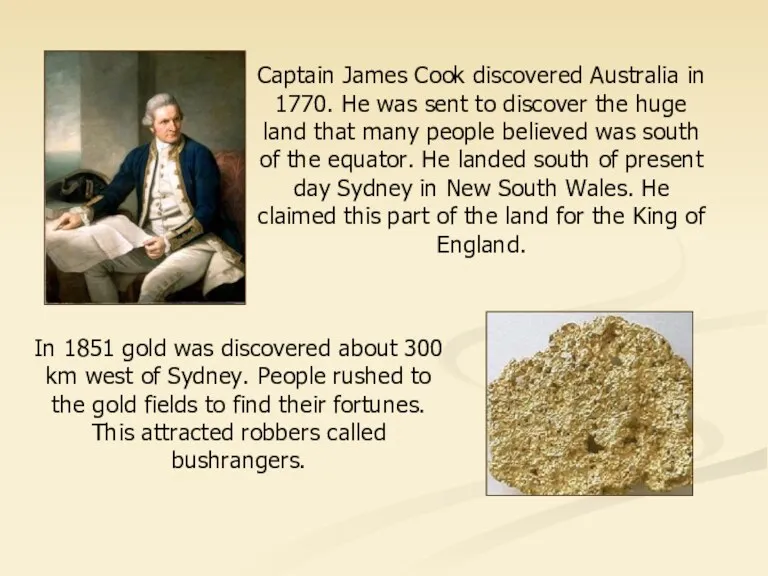 Captain James Cook discovered Australia in 1770. He was sent to discover the