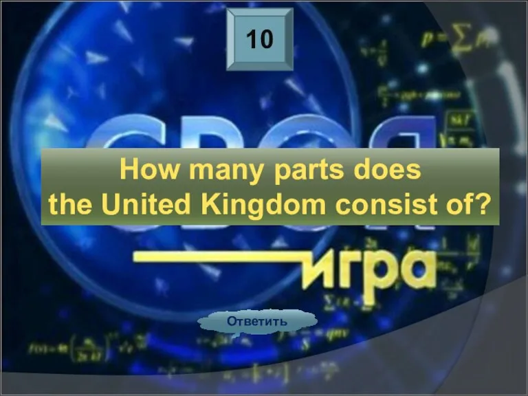 10 How many parts does the United Kingdom consist of? Ответить