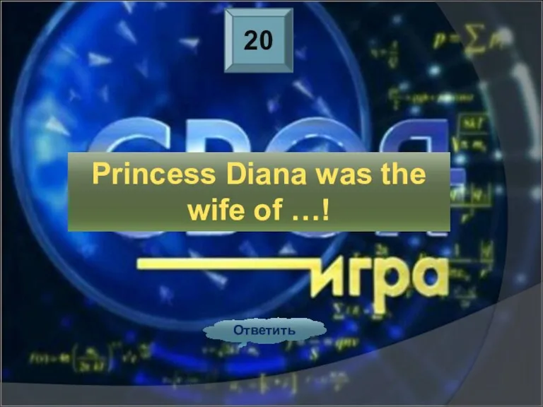 20 Ответить Princess Diana was the wife of …!