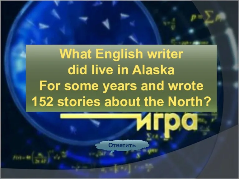 Ответить What English writer did live in Alaska For some