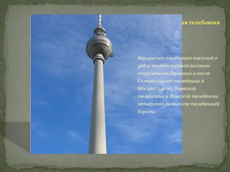 Берлинская телебашня Берлинская телебашня высотой в 368 м является самой
