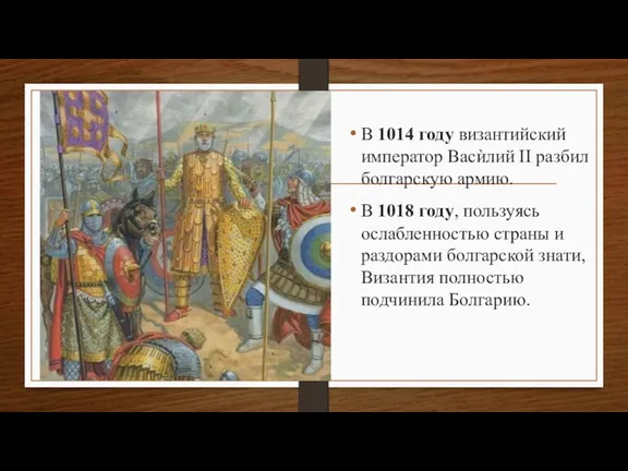 В 1014 году византийский император Васѝлий II разбил болгарскую армию. В 1018 году,
