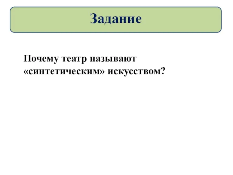 Задание Почему театр называют «синтетическим» искусством?