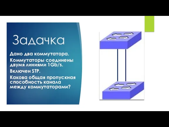 Задачка Дано два коммутатора. Коммутаторы соединены двумя линиями 1Gb/s. Включен