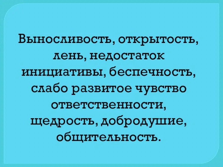 Выносливость, открытость, лень, недостаток инициативы, беспечность, слабо развитое чувство ответственности, щедрость, добродушие, общительность.