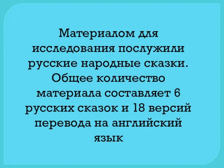 Материалом для исследования послужили русские народные сказки. Общее количество материала