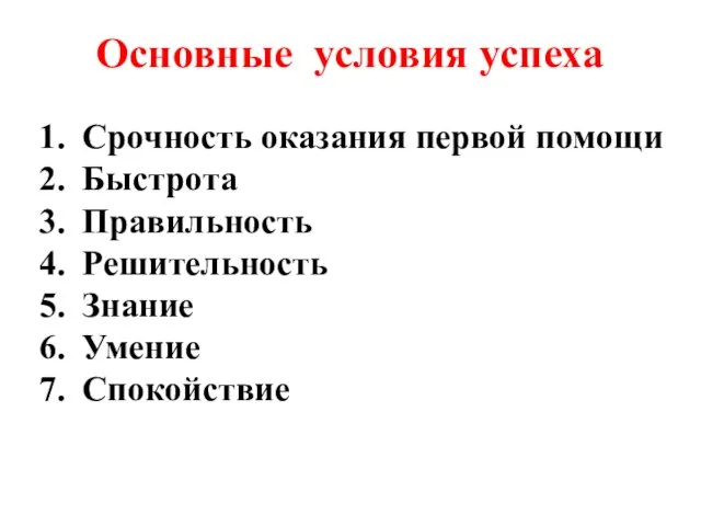 Срочность оказания первой помощи Быстрота Правильность Решительность Знание Умение Спокойствие Основные условия успеха