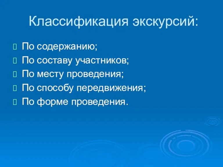 Классификация экскурсий: По содержанию; По составу участников; По месту проведения; По способу передвижения; По форме проведения.