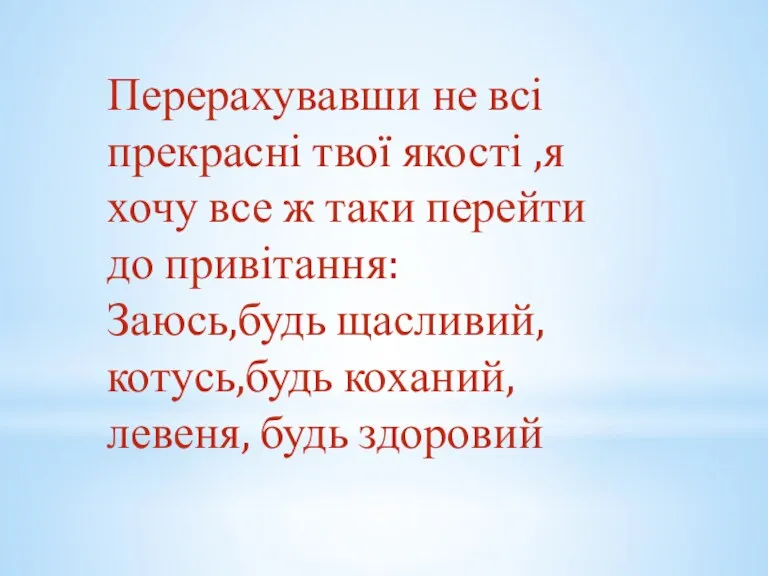 Перерахувавши не всі прекрасні твої якості ,я хочу все ж