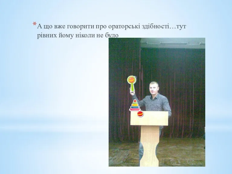 А що вже говорити про ораторські здібності…тут рівних йому ніколи не було