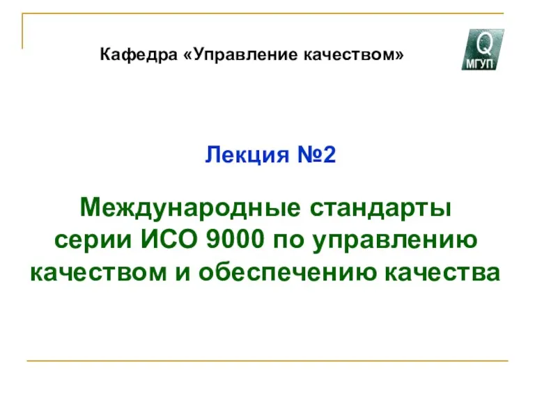 Лекция №2 Международные стандарты серии ИСО 9000 по управлению качеством и обеспечению качества Кафедра «Управление качеством»