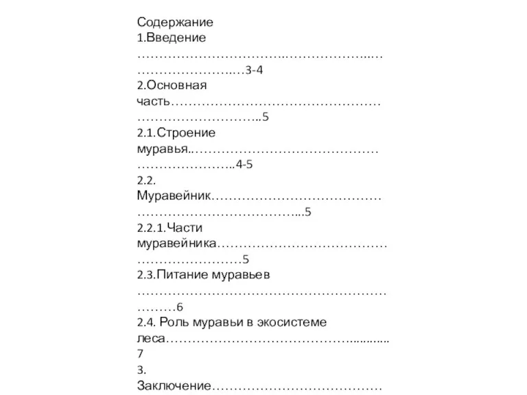 Содержание 1.Введение …………………………….………………..…………………….…3-4 2.Основная часть…………………………………………………………………..5 2.1.Строение муравья..………………………………………………………..4-5 2.2.Муравейник…………………………………………………………………...5 2.2.1.Части муравейника………………………………………………………5