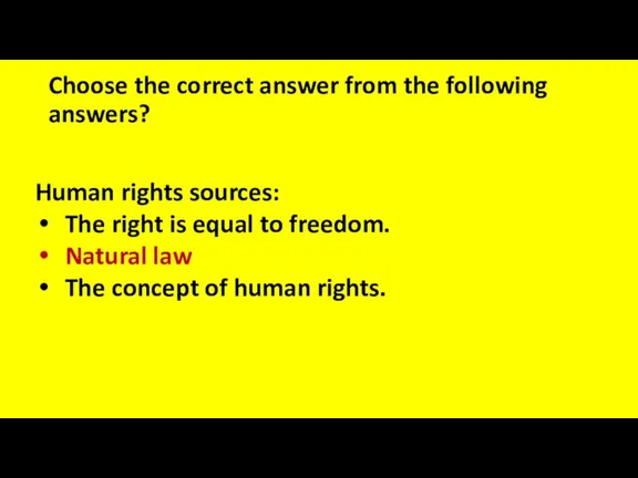 Choose the correct answer from the following answers? Human rights