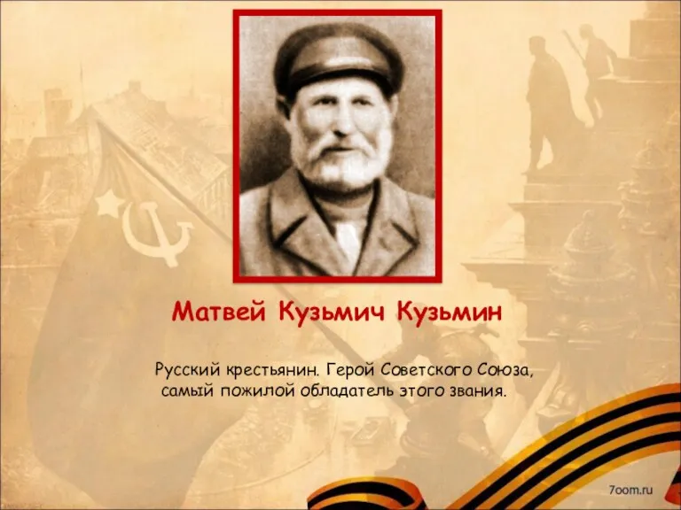 Матвей Кузьмич Кузьмин Русский крестьянин. Герой Советского Союза, самый пожилой обладатель этого звания.
