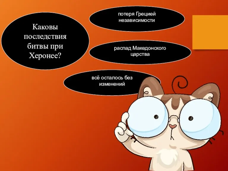 Каковы последствия битвы при Херонее? потеря Грецией независимости распад Македонского царства всё осталось без изменений