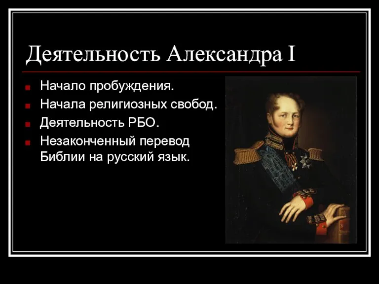 Деятельность Александра I Начало пробуждения. Начала религиозных свобод. Деятельность РБО. Незаконченный перевод Библии на русский язык.