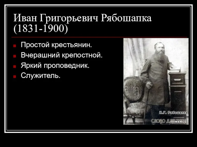 Иван Григорьевич Рябошапка (1831-1900) Простой крестьянин. Вчерашний крепостной. Яркий проповедник. Служитель.