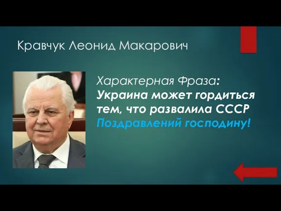 Кравчук Леонид Макарович Характерная Фраза: Украина может гордиться тем, что развалила СССР Поздравлений господину!