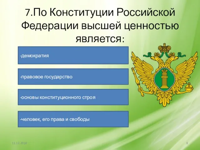 7.По Конституции Российской Федерации высшей ценностью является: -демократия -правовое государство